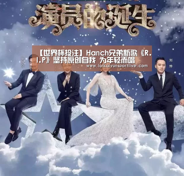 【世界杯投注】Hanch兄弟新歌《R.I.P》坚持原创自我 为年轻而唱(图3) 世界杯买球网站官网